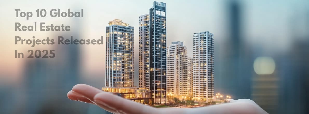 Top 10 Global Real Estate Projects Released In 2025